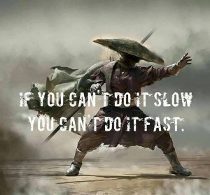 If you can't do it slow, you can't do it fast